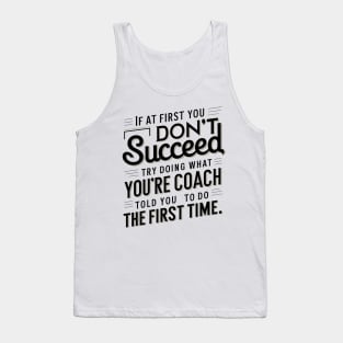 if at first you don't succeed try doing what your coach told you to do the first time Tank Top